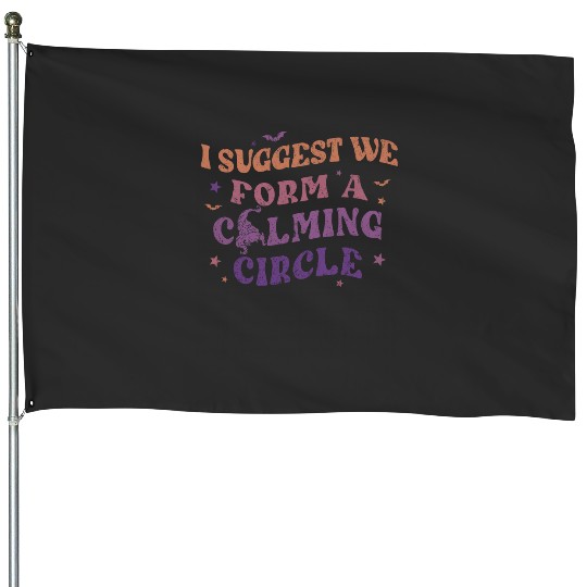 Hocus Pocus I Suggest We Form A Calming Circle House Flags, Sanderson Sisters Disney Witches House Flags