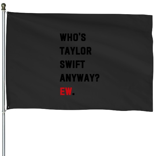 Discover Who's Taylor Anyway Ew. House Flags