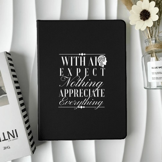 With AI: Expect Nothing, Appreciate Everything IPad Cases