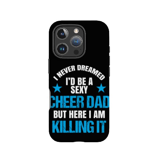 I Never Dreamed I'd be a Sexy Cheer Dad But Here I Am Killing It IPhone Cases