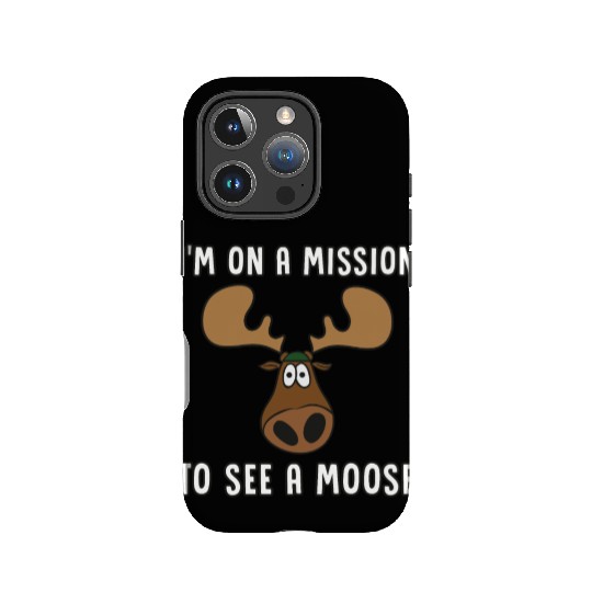 I'm On A Mission To See A Moose - Moose IPhone Cases