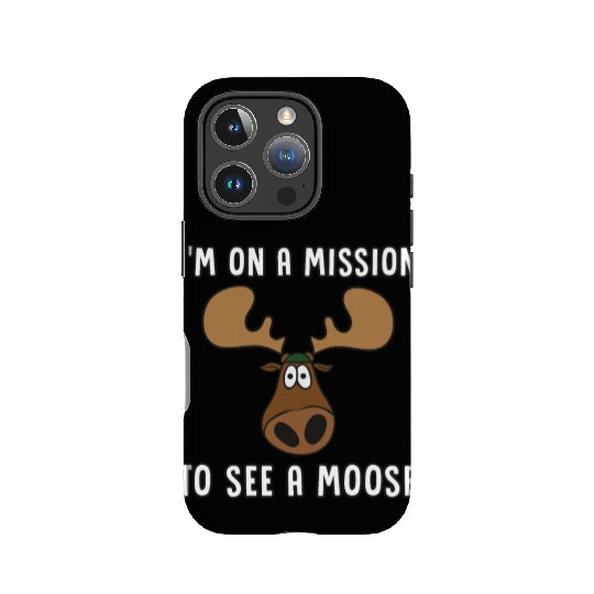 I'm On A Mission To See A Moose - Moose IPhone Cases