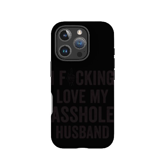 I Fucking Love My Asshole Husband IPhone Cases