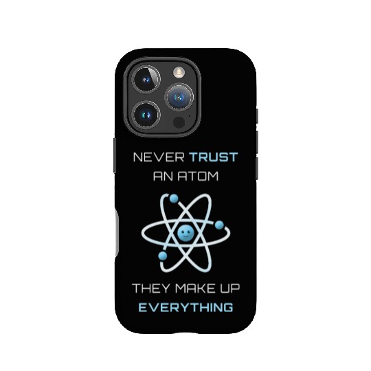 Never Trust An Atom They Make Up Everything IPhone Cases