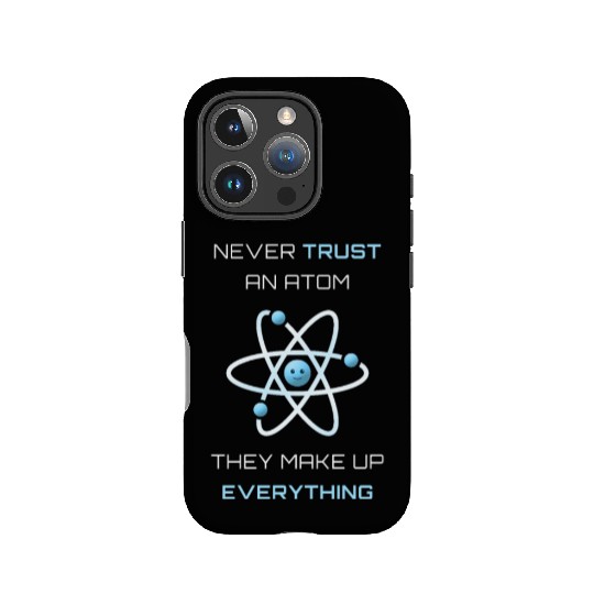 Never Trust An Atom They Make Up Everything IPhone Cases