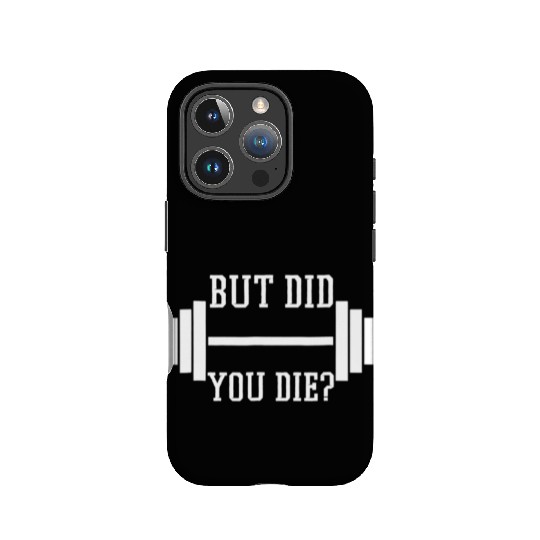 BUT DID YOU DIE? Funny Gym Weight Lifting Fitness IPhone Cases