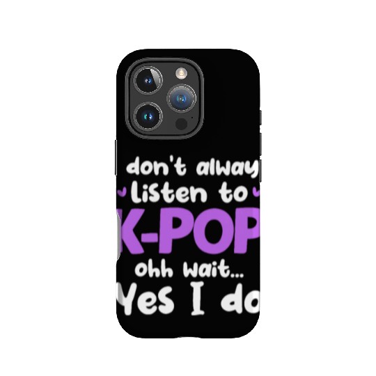 I Don't Always Listen To K-Pop Ohh Wait Yes I Do IPhone Cases