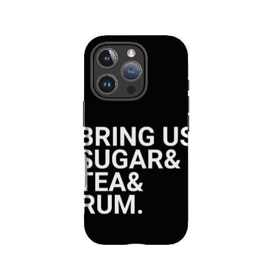 Bring Us Sugar And Tea And Rum IPhone Cases