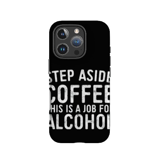 Step Aside Coffee A Job For Alcohol IPhone Cases