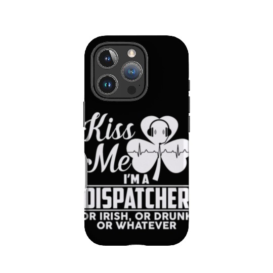 Kiss Me I'm A Dispatcher Or Irish Or Drunk IPhone Cases