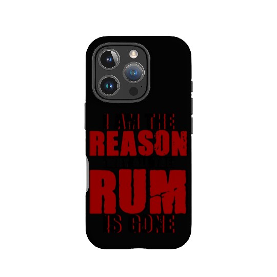 I Am The Reason Why All The Rum Is Gone 4 IPhone Cases
