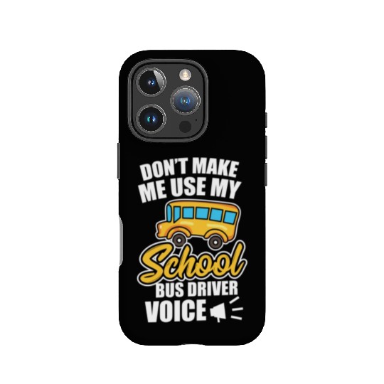 Bus Driver Don t Make Me Use My School Bus Driver IPhone Cases
