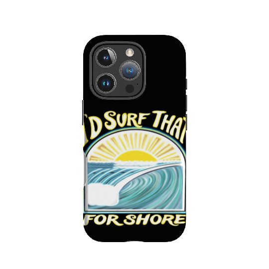 I’d Surf That For Shore - funny surfing sayings IPhone Cases