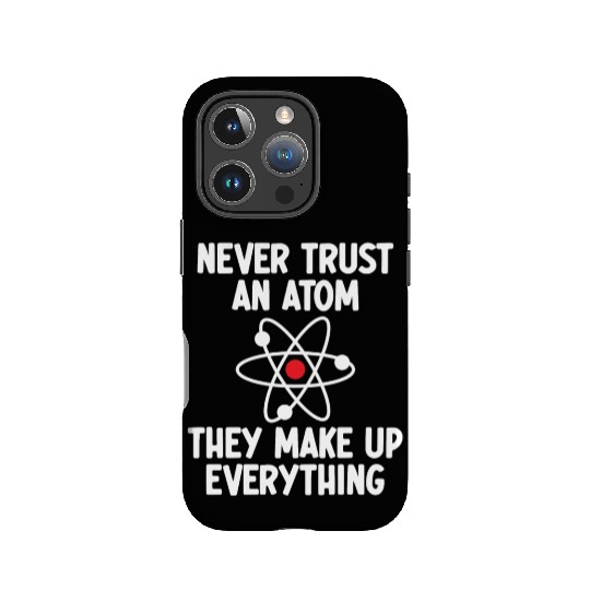 Never Trust An Atom. They Make Up Everything. IPhone Cases