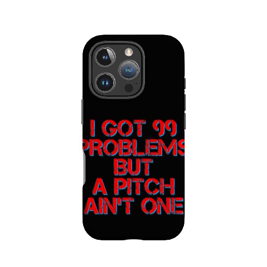 I Got 99 Problems But A Pitch Ain't One 4 IPhone Cases
