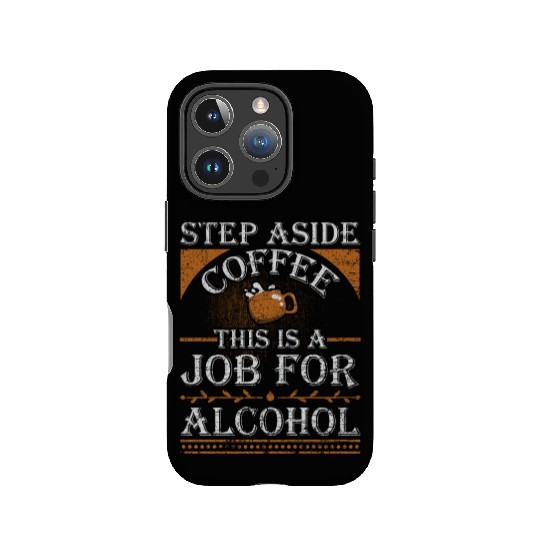 Step Aside Coffee This is a Job for Alcohol Funny IPhone Cases