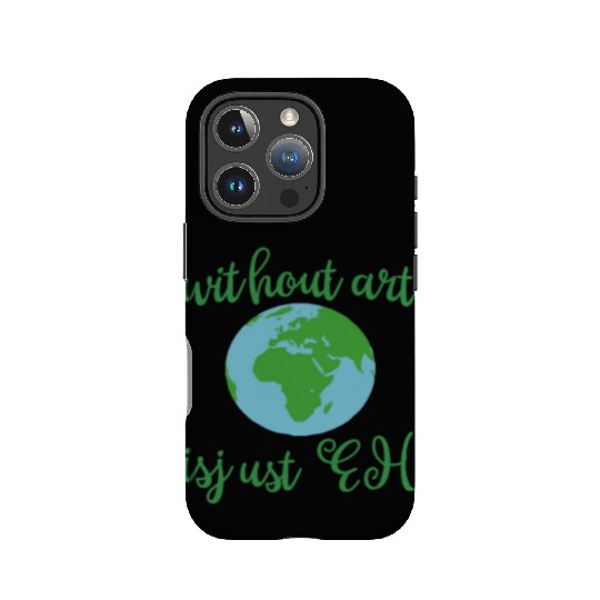 Without Art Earth Is Just Eh IPhone Cases