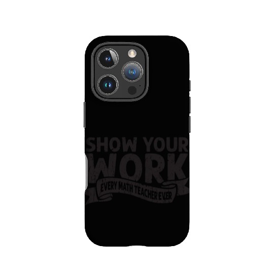 Show your work Every math teacher ever - math IPhone Cases