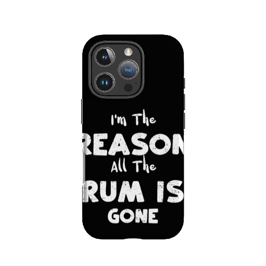 I'm The Reason All The Rum Is Gone IPhone Cases