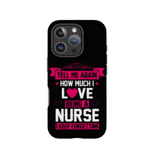 TELL ME AGAIN HOW MUCH I LOVE BEING A NURSE IPhone Cases