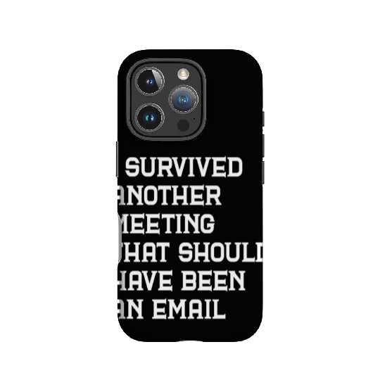 I survived another meeting that should have been IPhone Cases