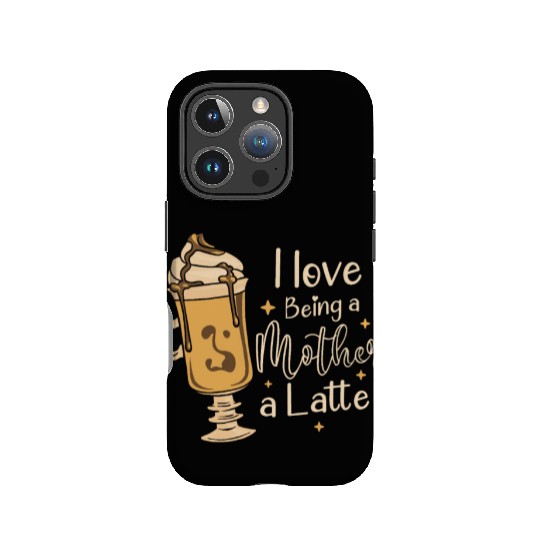 I Love Being A Mother A Latte Coffee Mothers Day IPhone Cases