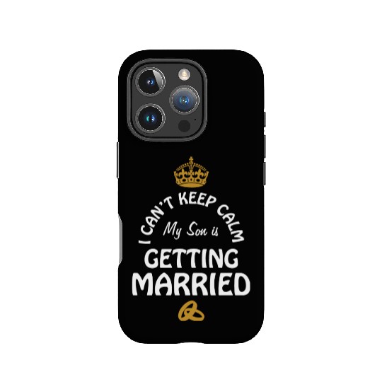 I Can'T Cannot Keep Calm My Son Is Getting Married IPhone Cases