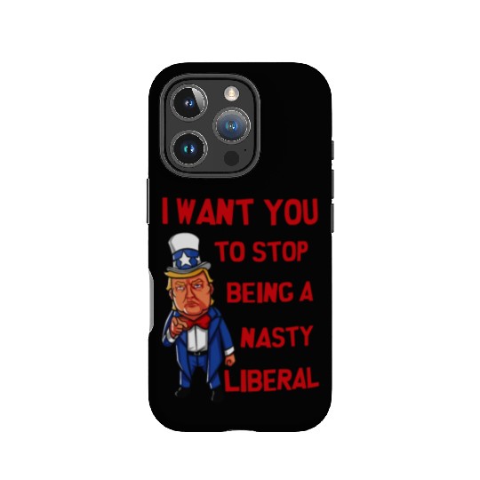 I Want You To Stop Being A Nasty Liberal IPhone Cases