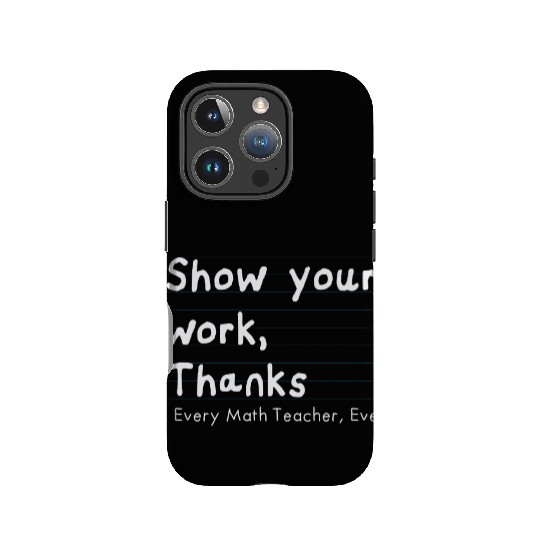 Show Your Work, Thanks Every Math Teacher Ever IPhone Cases