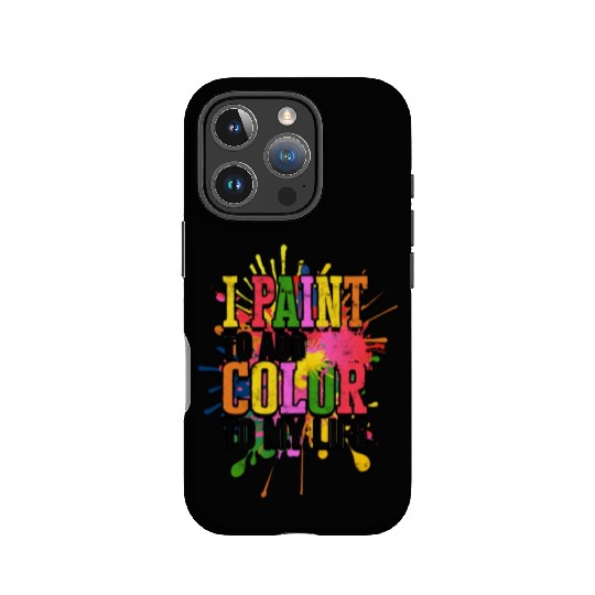I paint to add color to my life - Painters IPhone Cases