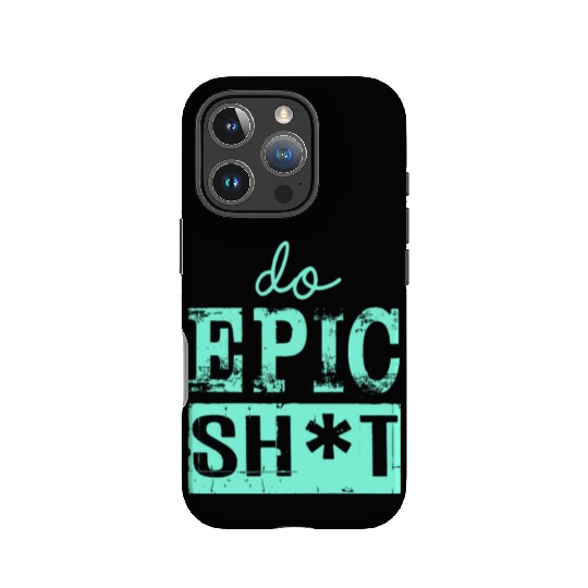 Funny sayings - DO EPIC SHIT IPhone Cases