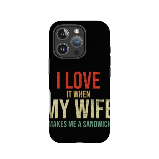 I Love It When My Wife makes me a sandwich IPhone Cases