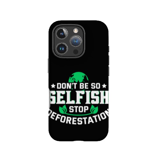 Don't Be So Selfish Stop Deforestation Earth Day IPhone Cases