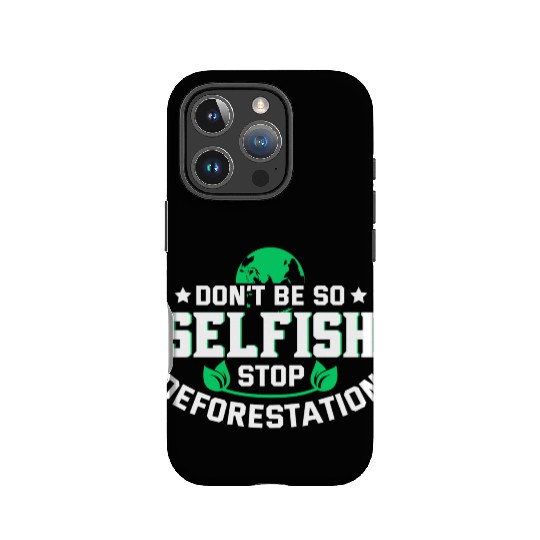 Don't Be So Selfish Stop Deforestation Earth Day IPhone Cases