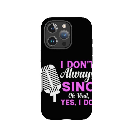 I Don t Always Sing Oh Wait Yes I Do Musical Theat IPhone Cases