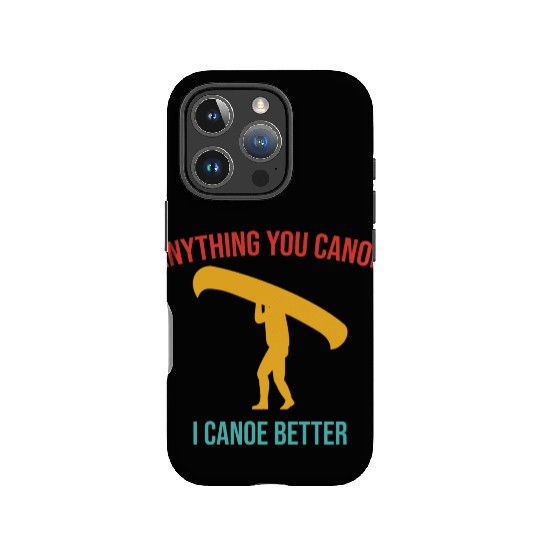Anything You Canoe I Canoe Better Vintage Quote IPhone Cases