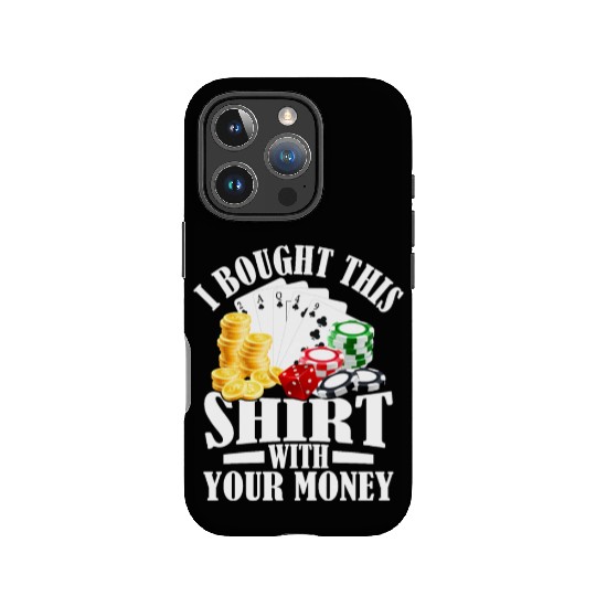 I Bought This IPhone Cases With Your Money Gambling Poker