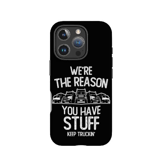 We re The Reason You Have Stuff Truck Driver IPhone Cases