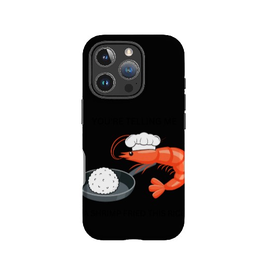 Youre Telling Me A Shrimp Fried This Rice IPhone Cases