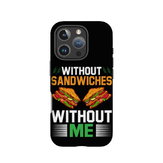 Without Sandwiches Without Me I Sandwich IPhone Cases