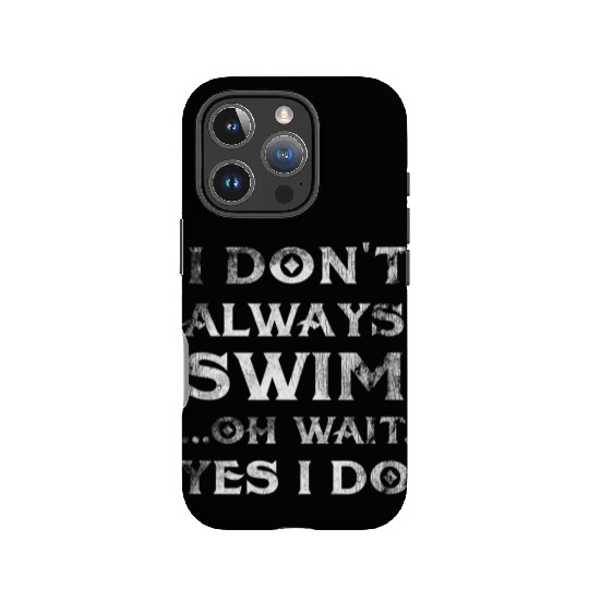 I Don 39 t Always Swim Oh Wait Yes I Do Swimmer IPhone Cases