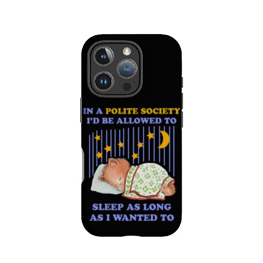 In A Polite Society I'd Be Allowed To Sleep IPhone Cases