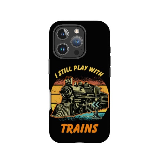 I Still Play With Trains Best Train lover IPhone Cases