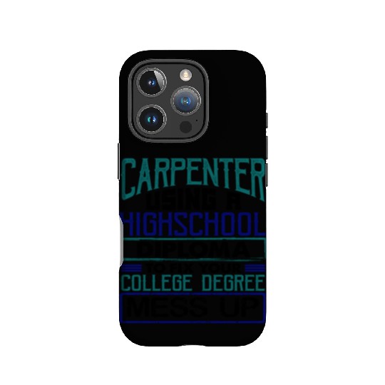 Carpenter Gift Use High School Diploma Fix IPhone Cases