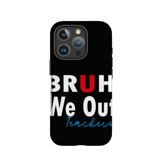 Bruh We Out Teachers IPhone Cases