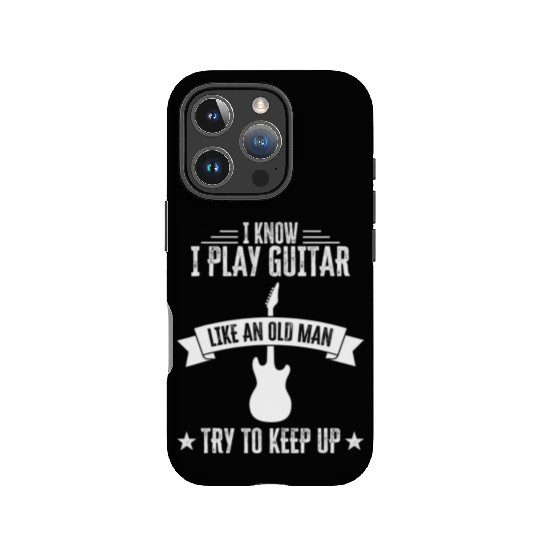 I Know I Play Guitar Like An Old Man Funny IPhone Cases