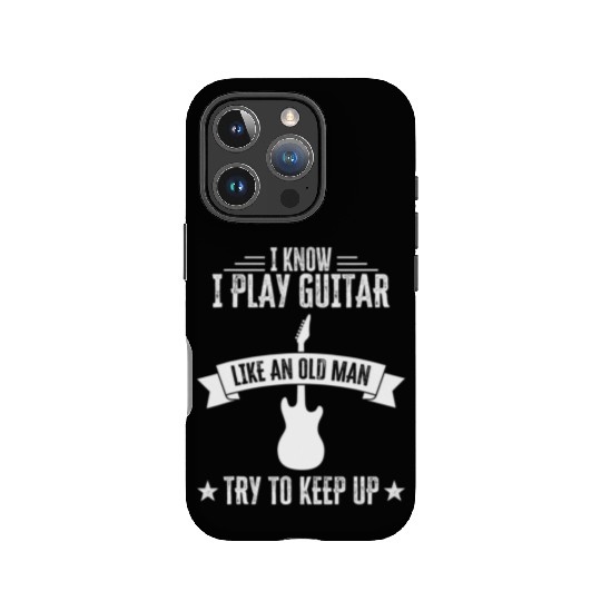 I Know I Play Guitar Like An Old Man Funny IPhone Cases