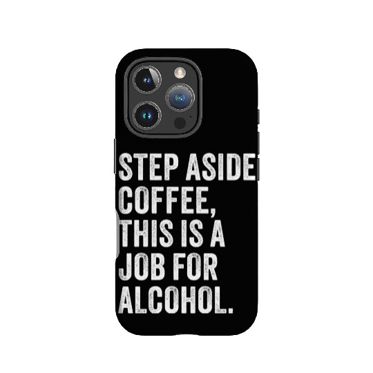 Step Aside Coffee This Is A Job For Alcohol IPhone Cases