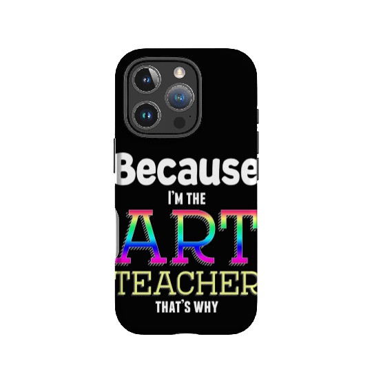 Because I m The Art Teacher That s Why Funny IPhone Cases