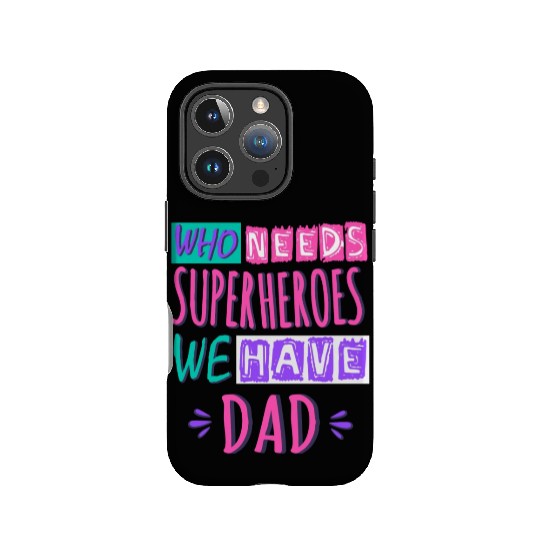 Who Needs Superheroes We Have Dad IPhone Cases